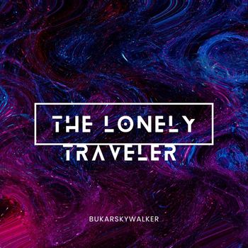 The Lonely Traveler - BUKARSKYWALKER